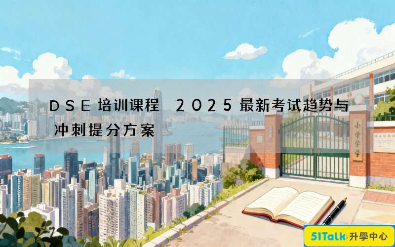DSE培训课程 2025最新考试趋势与冲刺提分方案